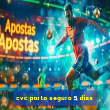 cvc porto seguro 5 dias